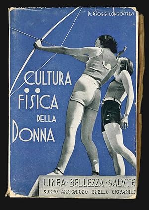 Cultura fisica della donna ed estetica femminile. 193 Illustrazioni - 5 tavole fuori testo. 84 Fi...