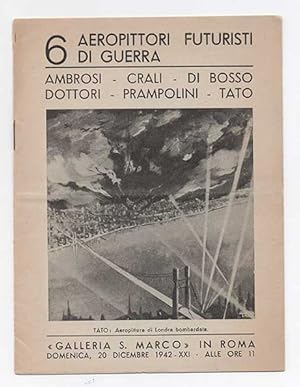 6 Aeropittori futuristi di guerra. Ambrosi - Crali - Di Bosso - Dottori - Prampolini - Tato