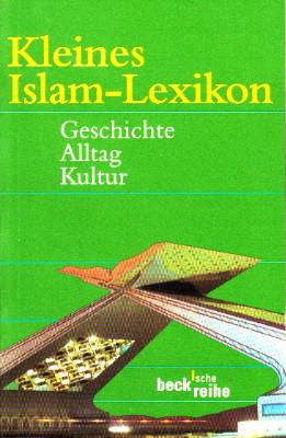 Kleines Islam-Lexikon. Geschichte, Alltag, Kultur.