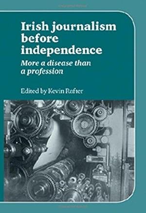 Imagen del vendedor de Irish Journalism Before Independence: More a disease than a profession a la venta por Bellwetherbooks