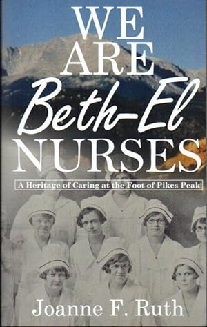 We Are Beth-El Nurses: A Heritage of Caring at the Foot of Pikes Peak