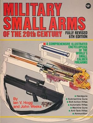 Seller image for Military Small Arms of the 20th Century A Comprehensive Illustrated Encyclopaedia of the World's Small-Calibre Firearms for sale by Good Books In The Woods