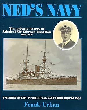 Seller image for Ned's Navy : the private letters of Admiral Sir Edward Charlton, from cadet to Admiral : A Window on the British Empire from 1878 to 1924 for sale by Pendleburys - the bookshop in the hills