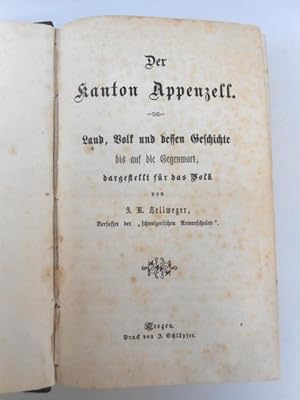 Der Kanton Appenzell. Land, Volk und dessen Geschichte bis auf die Gegenwart, dargestellt für das...