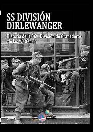 SS DIVISIÓN DIRLEWANGER Historia de la 36ª División de Granaderos de las Waffen SS