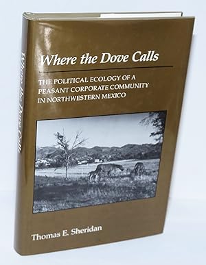Image du vendeur pour Where the dove calls: the political ecology of a peasant corporate community in northwestern Mexico mis en vente par Bolerium Books Inc.