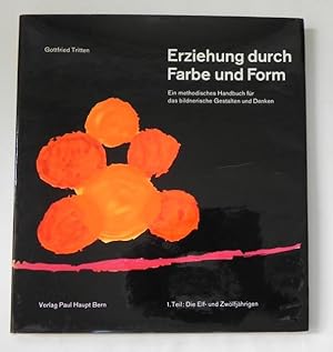 Erziehung durch Farbe und Form. Ein methodisches Handbuch für das bildnerische Gestalten und Denk...