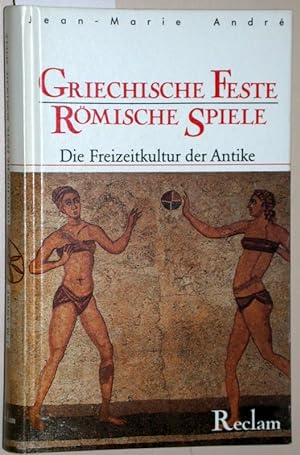 Griechische Feste, römische Spiele. Die Freizeitkultur der Antike. Mit 67 Abbildungen.