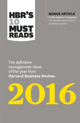 HBR's 10 Must Reads 2016; The Definitive Management Ideas from Harvard Business Review