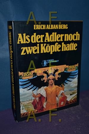 Bild des Verkufers fr Als der Adler noch zwei Kpfe hatte : ein Florilegium 1858 - 1918 Erich Alban Berg zum Verkauf von Antiquarische Fundgrube e.U.