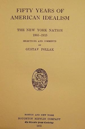 FIFTY YEARS OF AMERICAN IDEALISM: THE NEW YORK NATION 1865-1915