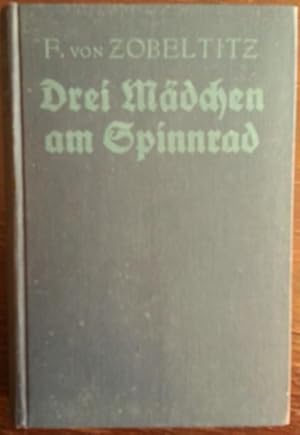 Bild des Verkufers fr Drei Mdchen am Spinnrad. Ein Roman von glcklichen Leuten. zum Verkauf von buch-radel