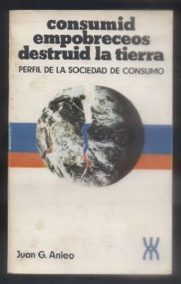 Immagine del venditore per CONSUMID, EMPOBRECEOS, DESTRUID LA TIERRA PERFIL DE LA SOCIEDAD DE CONSUMO. venduto da Librera Raimundo