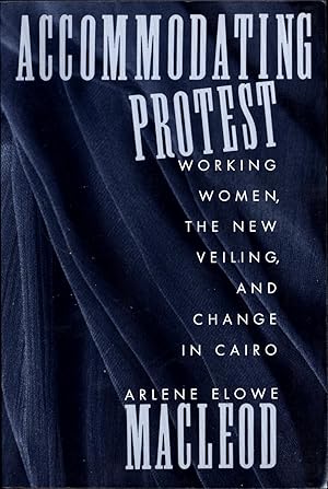Accommodating Protest / Working Women, The New Veiling, and Change in Cairo