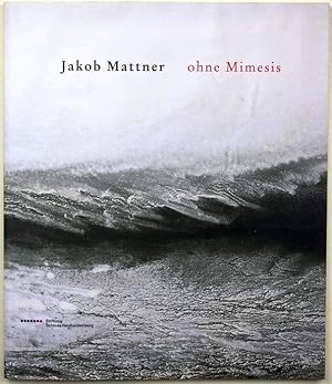 Seller image for ohne Mimesis. Neue Arbeiten von Jakob Mattner for sale by Graphem. Kunst- und Buchantiquariat