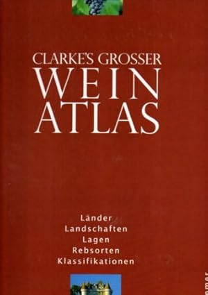 Clarkes großer Weinatlas. Länder, Landschaften, Lagen, Rebsorten, Klassifikationen.