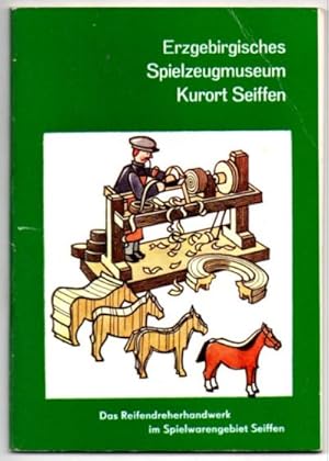 Erzgebirgisches Spielzeugmuseum Kurort Seiffen. Das Reifendreherhandwerk im Spielwarengebiet Seif...