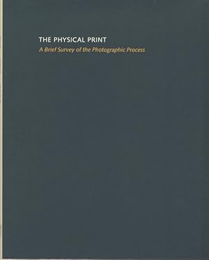 THE PHYSICAL PRINT: A BRIEF SURVEY OF THE PHOTOGRAPHIC PROCESS