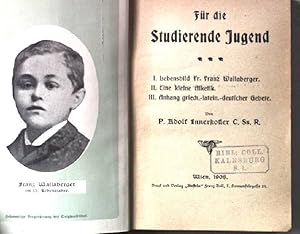 Seller image for Fr die Studierende Jugend. I. Lebensbild Fr.Franz Wallaberger. II. Eine kleine Asketik. III. Anhang griech.-latein.-deutscher Gebete. for sale by books4less (Versandantiquariat Petra Gros GmbH & Co. KG)