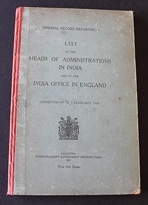 List of the Heads of Administration in India and of the India Office in England, corrected up to ...