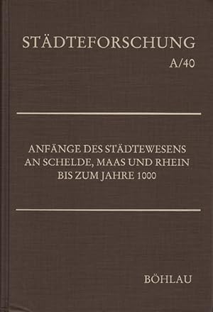 Anfänge des Städtewesens an Schelde, Maas und Rhein bis zum Jahre 1000. Städteforschung, Reihe A,...