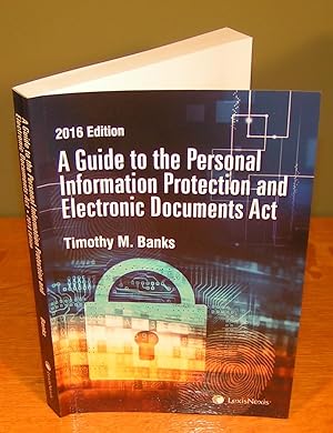 A GUIDE TO THE PERSONAL INFORMATION PROTECTION AND ELECTRONIC DOCUMENTS ACTS ( 2016 edition)