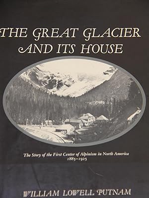 Bild des Verkufers fr The Great Glacier and Its House: The Story of the First Center of Alpinism in North America, 1885-1925 zum Verkauf von Mad Hatter Bookstore