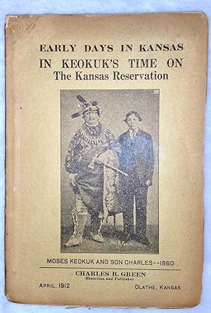 Green's Historical Series. Early Days in Kansas. In Keokuks Time on the Kansas Reservation. Being...