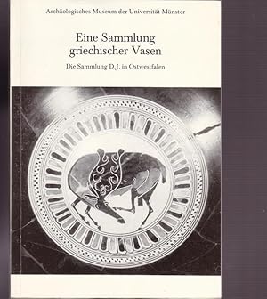 Eine Sammlung griechischer Vasen. Die Sammlung D.J. in Ostwestfalen. Archäologisches Museum der U...