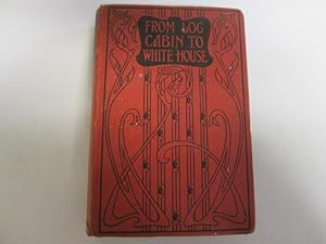 Seller image for From Log-Cabin To White House - The Story of President Garfield's Life for sale by Goldstone Rare Books