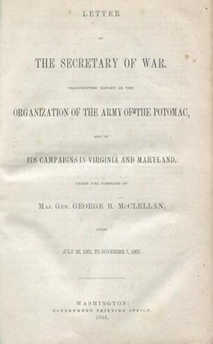 Bild des Verkufers fr Letter of the Secretary of War, Transmitting Report on the Organization of the Army of the Potomac, and of Its Campaigns in Virginia and Maryland, under the Command of Maj. Gen. George B. McClellan, from July 26, 1861 to November 7, 1862 zum Verkauf von Austin's Antiquarian Books