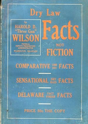 Dry Law Facts Not Fiction; 1890 Comparative Facts - 1931 Sensational Dry Raid Facts, Delaware Fac...