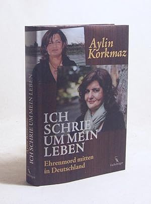 Seller image for Ich schrie um mein Leben : Ehrenmord mitten in Deutschland / Aylin Korkmaz mit Tanja Moser for sale by Versandantiquariat Buchegger