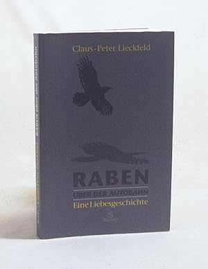 Seller image for Raben ber der Autobahn : eine Liebesgeschichte / Claus-Peter Lieckfeld for sale by Versandantiquariat Buchegger