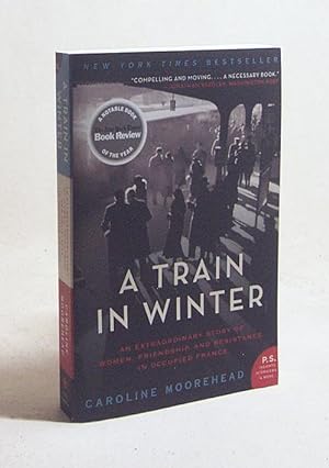 Seller image for A train in winter : an extraordinary story of women, friendship, and resistance in occupied France / Caroline Moorehead for sale by Versandantiquariat Buchegger