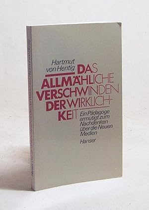 Seller image for Das allmhliche Verschwinden der Wirklichkeit : Ein Pdagoge ermutigt zum Nachdenken ber die neuen Medien / Hartmut von Hentig for sale by Versandantiquariat Buchegger