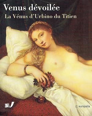 Seller image for Vnus dvoile : la Vnus d Urbino du Titien ; (Bruxelles,) Palais des Beaux-Arts, 11 octobre 2003 - 11 janvier 2004). for sale by Antiquariat Bernhardt