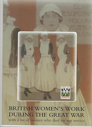 BRITISH WOMEN'S WORK DURING THE GREAT WAR, WITH A LIST OF WOMEN WHO DIED ON WAR SERVICE