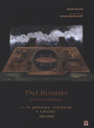 Paul Bussière scénographe et la pratique théâtrale à Québec 1960-2008
