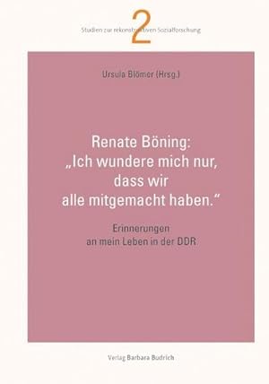 Bild des Verkufers fr Renate Bning: "Ich wundere mich nur, dass wir alle mitgemacht haben." : Erinnerungen an mein Leben in der DDR zum Verkauf von AHA-BUCH GmbH