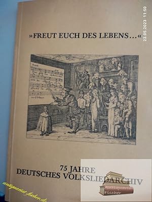 Freut Euch des Lebens. - 75 Jahre deutsches Volksliedarchiv, Freiburg i. Br.
