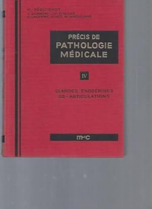 Précis de Pathologie Médicale. Tome IV : Glandes Endocrines Os Articulations