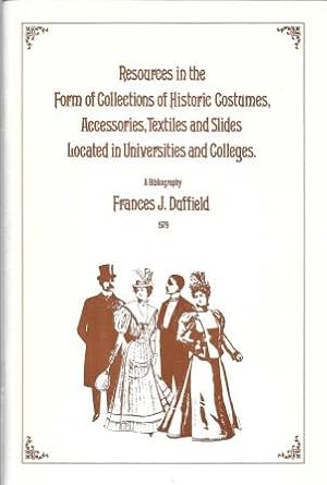 Seller image for Resources in the Form of Collections of Historic Costumes, Accessories, Textiles and Slides Located in Universities and Colleges: A Bibliography for sale by Works on Paper