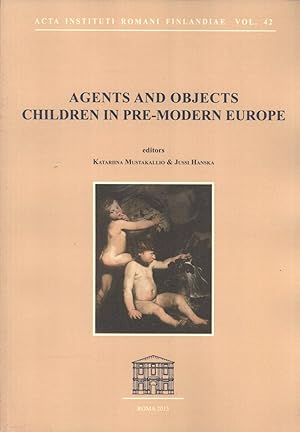 Seller image for Agents and Objects: Children in Pre-Modern Europe (Acta Instituti Romani Finlandiae, 42) for sale by Masalai Press