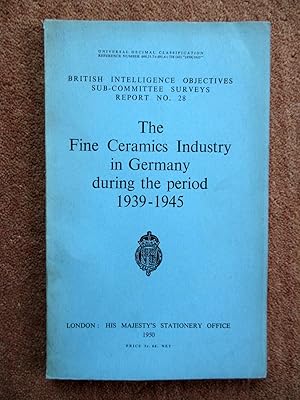 The Fine Ceramics Industry in Germany During the Period 1939 - 1945. British Intelligence Objecti...