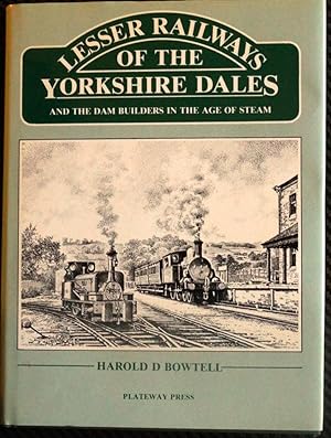 Lesser Railways of the Yorkshire Dales: And the Dam Builders in the Age of Steam