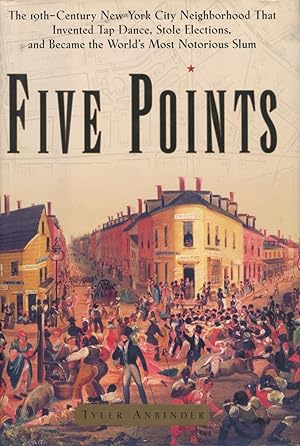 Seller image for Five Points: The Nineteenth-Century New York City Neighborhood That Invented Tap Dance, Stole Elections and Became the Worlds Most Notorious Slum for sale by Kenneth A. Himber
