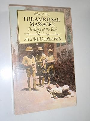 The Amritsar Massacre: Twilight of the Raj (Echoes of War)