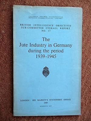 Bild des Verkufers fr The Jute Industry in Germany During the Period 1939 - 1945. British Intelligence Objectives Sub-Committee Overall Report No 17 zum Verkauf von Tony Hutchinson