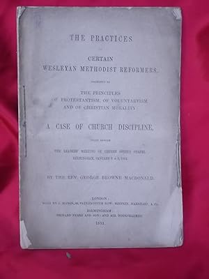 Seller image for THE PRACTICES OF CERTAIN WESLEYAN METHODIST REFORMERS EXAMINED BY THE PRINCIPLES OF PROTESTANTISM, OF VOLUNTARYISM AND OF CHRISTIAN MORALITY A CASE OF CHURCH DISCIPLINE TRIED BEFORE THE LEADERS' MEETING OF CHERRY STREET CHAPEL BIRMINGHAM for sale by Gage Postal Books